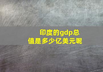 印度的gdp总值是多少亿美元呢