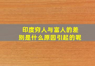 印度穷人与富人的差别是什么原因引起的呢