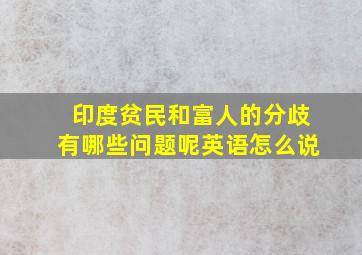 印度贫民和富人的分歧有哪些问题呢英语怎么说