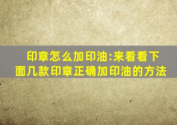 印章怎么加印油:来看看下面几款印章正确加印油的方法