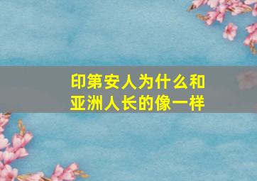 印第安人为什么和亚洲人长的像一样