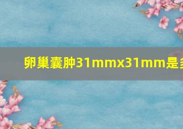 卵巢囊肿31mmx31mm是多大