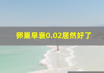 卵巢早衰0.02居然好了