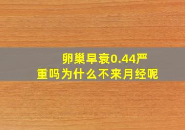 卵巢早衰0.44严重吗为什么不来月经呢