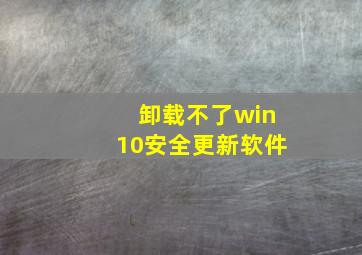 卸载不了win10安全更新软件