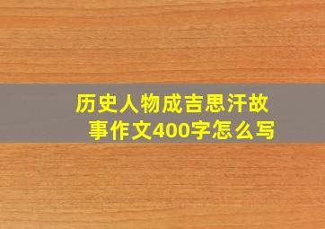 历史人物成吉思汗故事作文400字怎么写