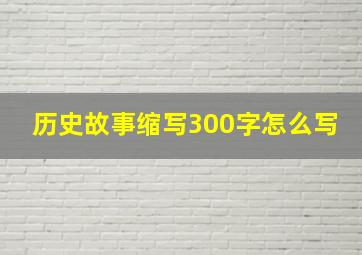 历史故事缩写300字怎么写