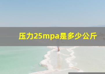 压力25mpa是多少公斤