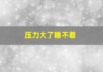 压力大了睡不着