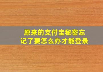 原来的支付宝秘密忘记了要怎么办才能登录