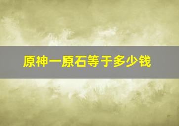 原神一原石等于多少钱