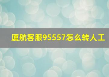 厦航客服95557怎么转人工