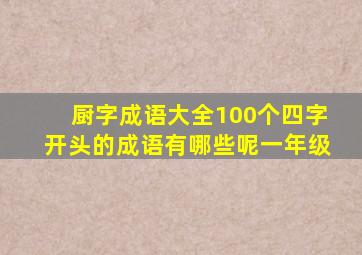 厨字成语大全100个四字开头的成语有哪些呢一年级