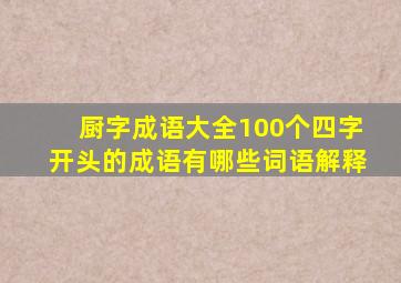 厨字成语大全100个四字开头的成语有哪些词语解释