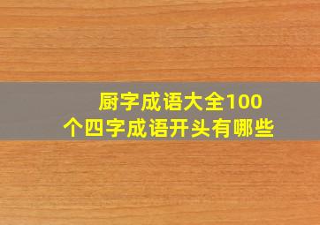 厨字成语大全100个四字成语开头有哪些