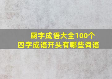 厨字成语大全100个四字成语开头有哪些词语