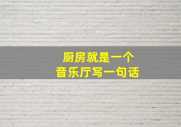 厨房就是一个音乐厅写一句话