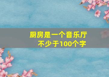 厨房是一个音乐厅不少于100个字