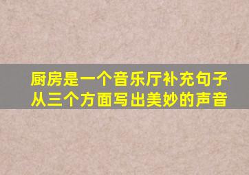 厨房是一个音乐厅补充句子从三个方面写出美妙的声音