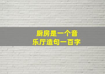 厨房是一个音乐厅造句一百字