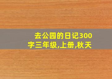 去公园的日记300字三年级,上册,秋天