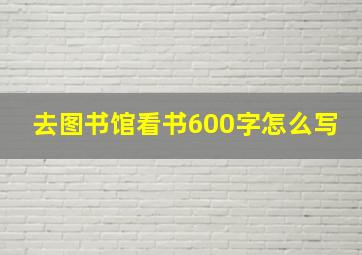 去图书馆看书600字怎么写