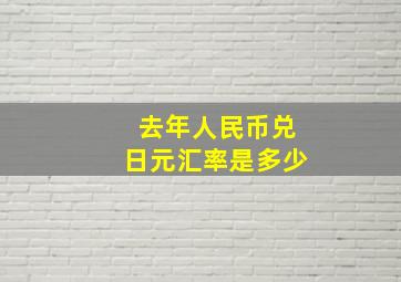 去年人民币兑日元汇率是多少