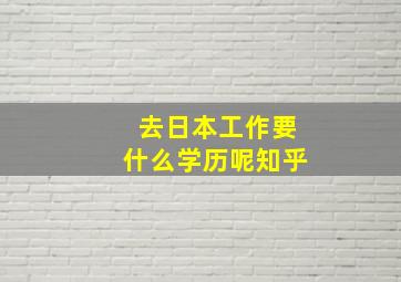 去日本工作要什么学历呢知乎