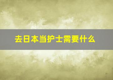 去日本当护士需要什么