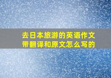 去日本旅游的英语作文带翻译和原文怎么写的