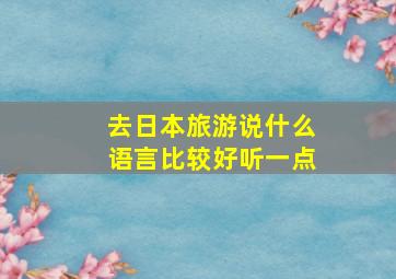 去日本旅游说什么语言比较好听一点