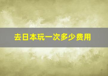 去日本玩一次多少费用