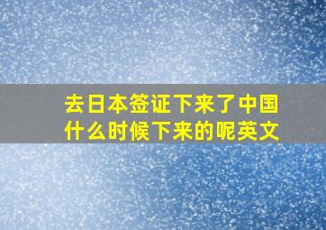 去日本签证下来了中国什么时候下来的呢英文