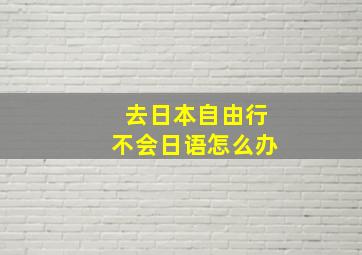 去日本自由行不会日语怎么办