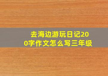 去海边游玩日记200字作文怎么写三年级