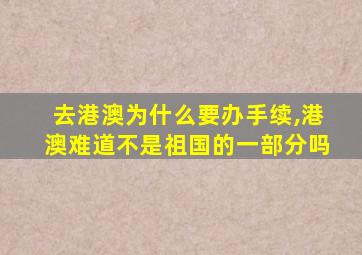 去港澳为什么要办手续,港澳难道不是祖国的一部分吗