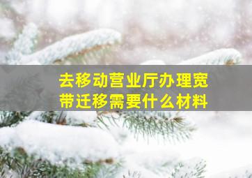 去移动营业厅办理宽带迁移需要什么材料