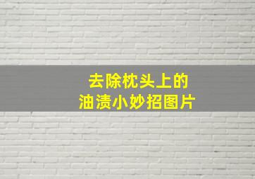 去除枕头上的油渍小妙招图片