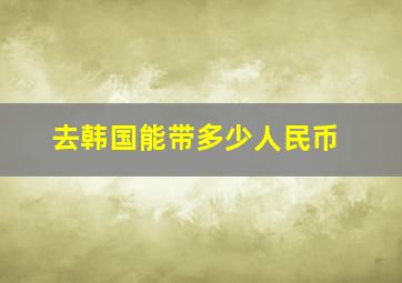 去韩国能带多少人民币