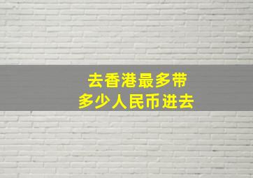 去香港最多带多少人民币进去