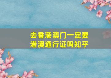 去香港澳门一定要港澳通行证吗知乎