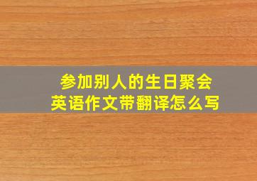 参加别人的生日聚会英语作文带翻译怎么写