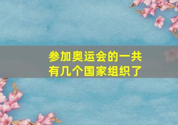 参加奥运会的一共有几个国家组织了