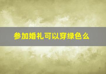 参加婚礼可以穿绿色么