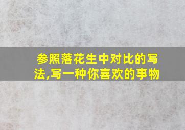 参照落花生中对比的写法,写一种你喜欢的事物