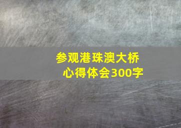 参观港珠澳大桥心得体会300字