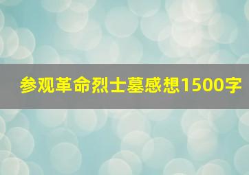 参观革命烈士墓感想1500字