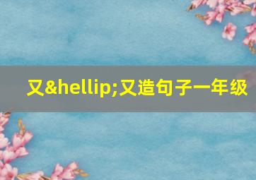 又…又造句子一年级