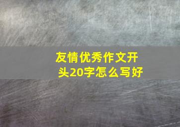 友情优秀作文开头20字怎么写好