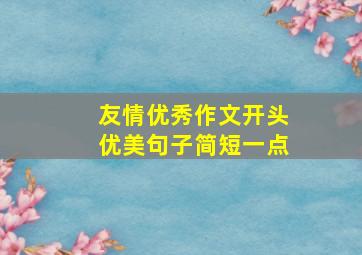 友情优秀作文开头优美句子简短一点